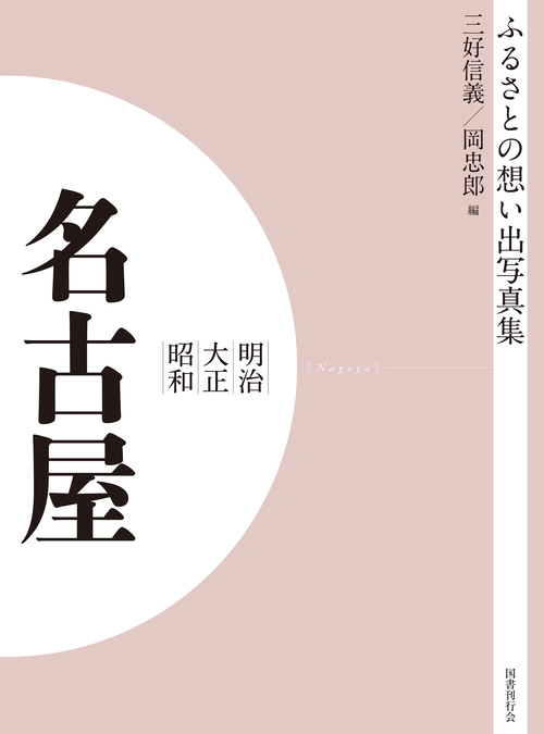 ふるさとの想い出写真集 明治大正昭和 名古屋 オンデマンド版｜国書刊行会