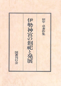 田中卓著作集　４ 伊勢神宮の創祀と発展